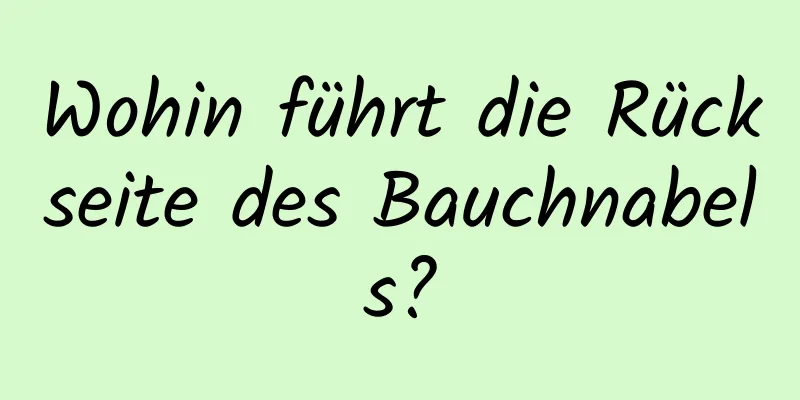 Wohin führt die Rückseite des Bauchnabels?