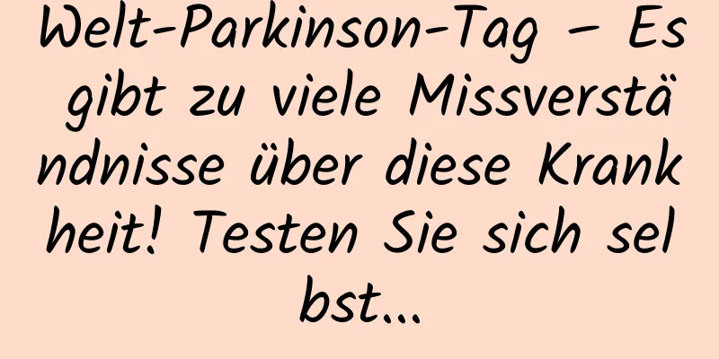 Welt-Parkinson-Tag – Es gibt zu viele Missverständnisse über diese Krankheit! Testen Sie sich selbst...