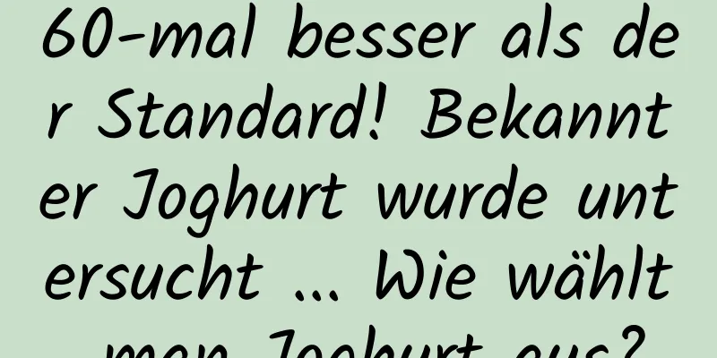 60-mal besser als der Standard! Bekannter Joghurt wurde untersucht ... Wie wählt man Joghurt aus?