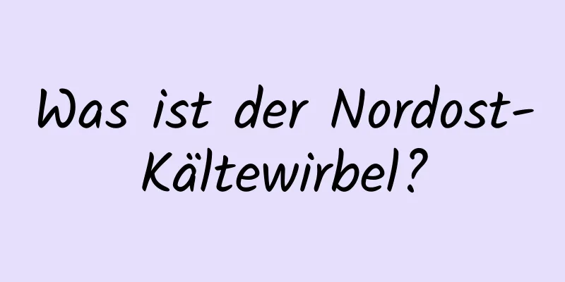 Was ist der Nordost-Kältewirbel?