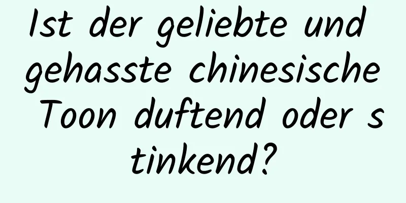 Ist der geliebte und gehasste chinesische Toon duftend oder stinkend?