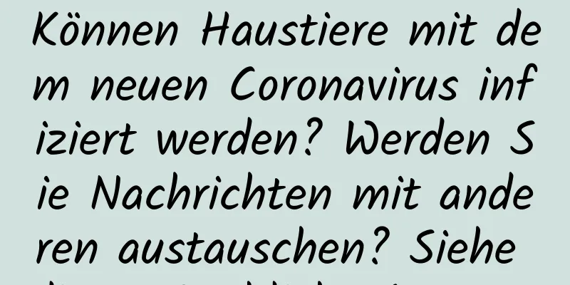 Können Haustiere mit dem neuen Coronavirus infiziert werden? Werden Sie Nachrichten mit anderen austauschen? Siehe die maßgebliche Antwort