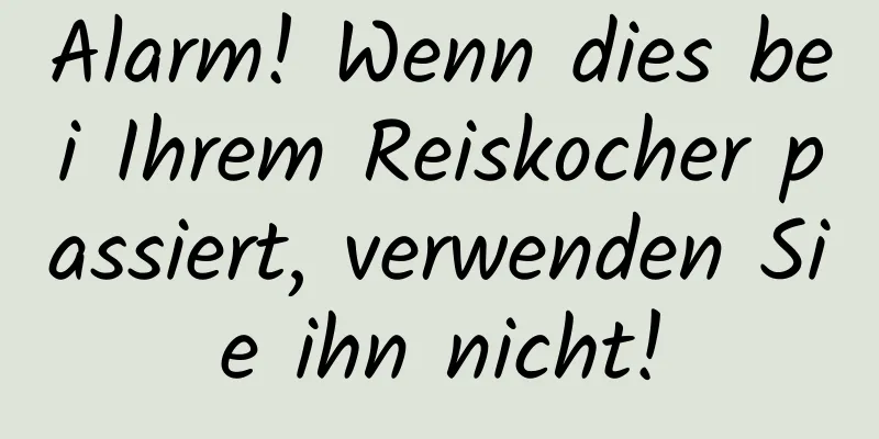 Alarm! Wenn dies bei Ihrem Reiskocher passiert, verwenden Sie ihn nicht!