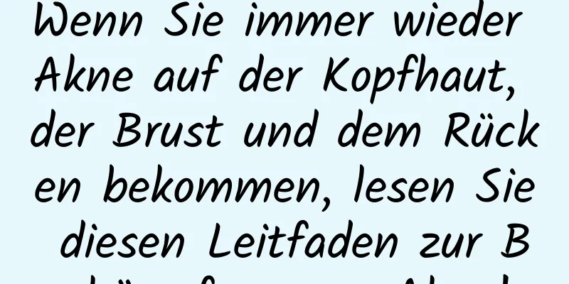 Wenn Sie immer wieder Akne auf der Kopfhaut, der Brust und dem Rücken bekommen, lesen Sie diesen Leitfaden zur Bekämpfung von Akne!