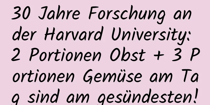 30 Jahre Forschung an der Harvard University: 2 Portionen Obst + 3 Portionen Gemüse am Tag sind am gesündesten!
