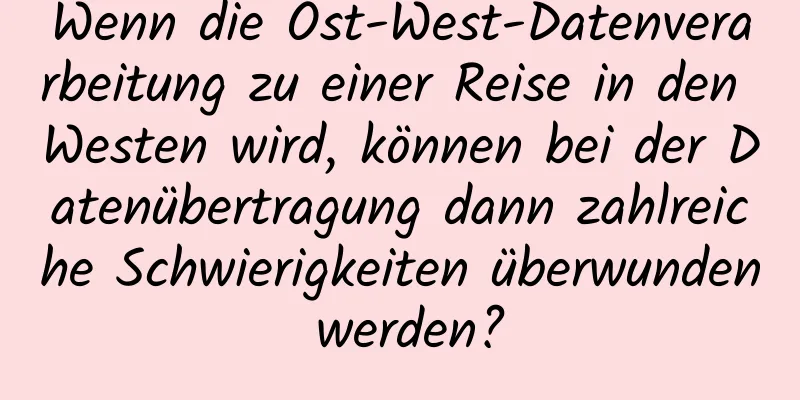 Wenn die Ost-West-Datenverarbeitung zu einer Reise in den Westen wird, können bei der Datenübertragung dann zahlreiche Schwierigkeiten überwunden werden?