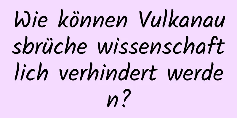 Wie können Vulkanausbrüche wissenschaftlich verhindert werden?