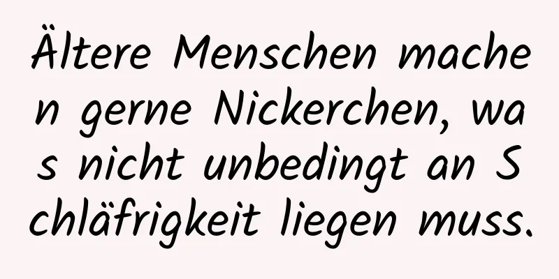 Ältere Menschen machen gerne Nickerchen, was nicht unbedingt an Schläfrigkeit liegen muss.
