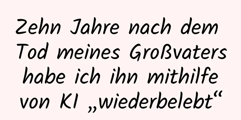 Zehn Jahre nach dem Tod meines Großvaters habe ich ihn mithilfe von KI „wiederbelebt“