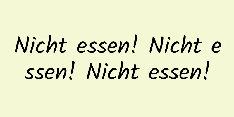 Nicht essen! Nicht essen! Nicht essen!