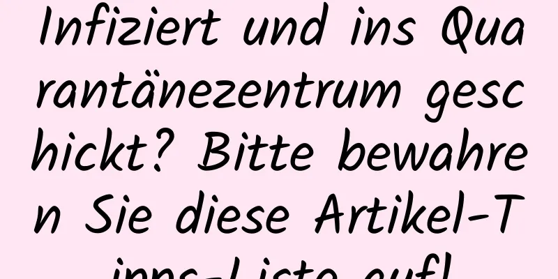 Infiziert und ins Quarantänezentrum geschickt? Bitte bewahren Sie diese Artikel-Tipps-Liste auf!