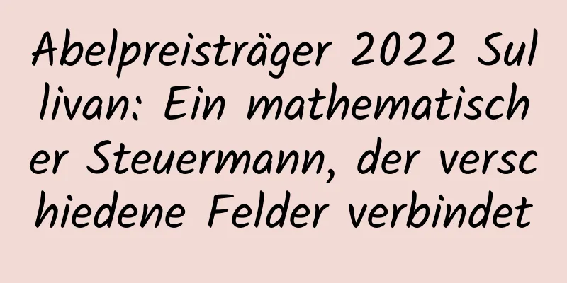Abelpreisträger 2022 Sullivan: Ein mathematischer Steuermann, der verschiedene Felder verbindet