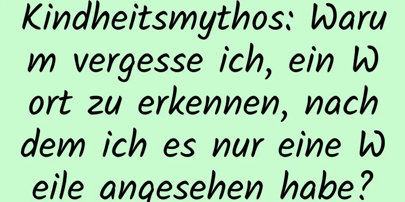 Kindheitsmythos: Warum vergesse ich, ein Wort zu erkennen, nachdem ich es nur eine Weile angesehen habe?