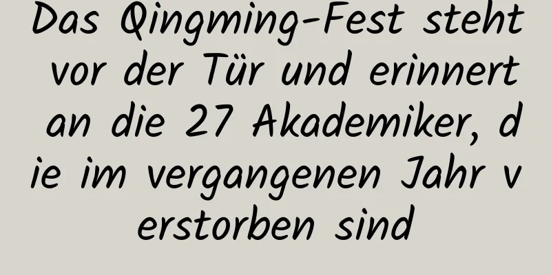 Das Qingming-Fest steht vor der Tür und erinnert an die 27 Akademiker, die im vergangenen Jahr verstorben sind