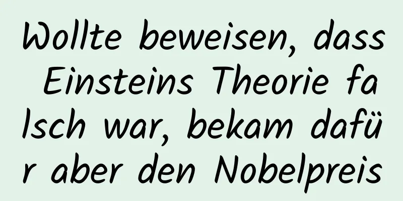 Wollte beweisen, dass Einsteins Theorie falsch war, bekam dafür aber den Nobelpreis