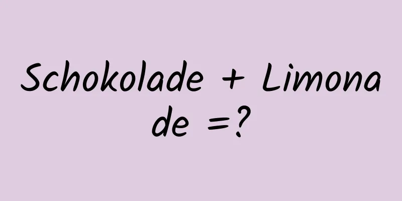 Schokolade + Limonade =?