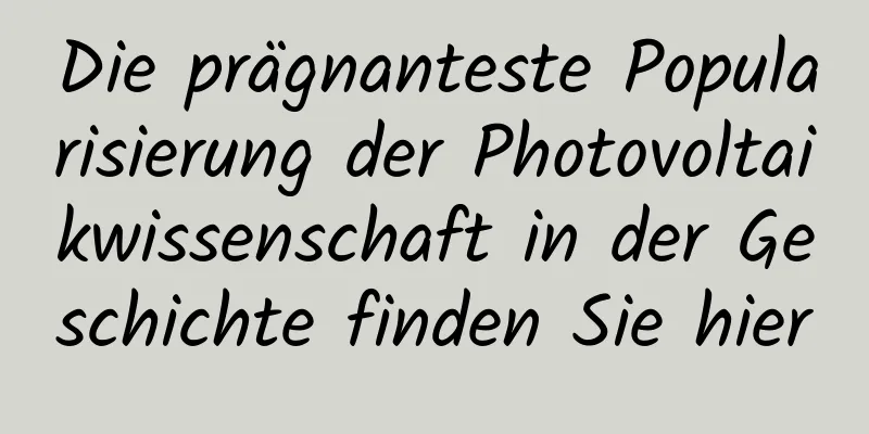 Die prägnanteste Popularisierung der Photovoltaikwissenschaft in der Geschichte finden Sie hier