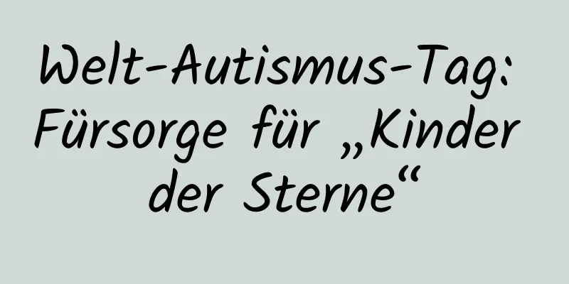 Welt-Autismus-Tag: Fürsorge für „Kinder der Sterne“