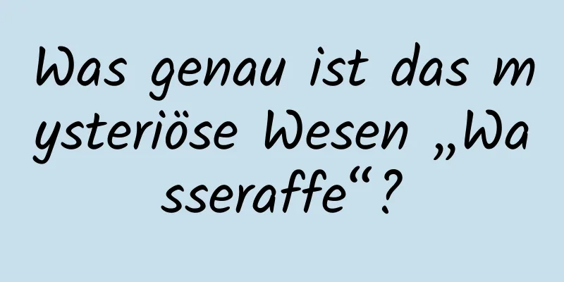 Was genau ist das mysteriöse Wesen „Wasseraffe“?