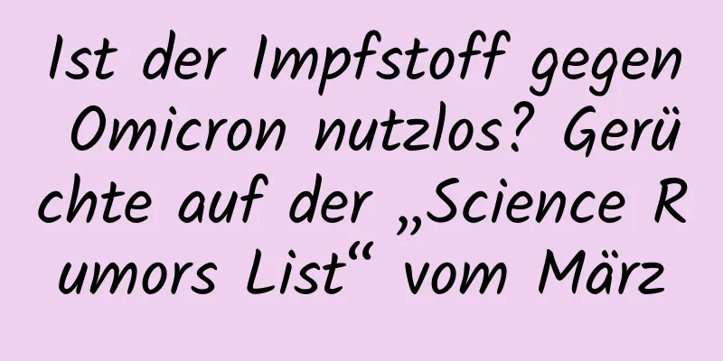 Ist der Impfstoff gegen Omicron nutzlos? Gerüchte auf der „Science Rumors List“ vom März