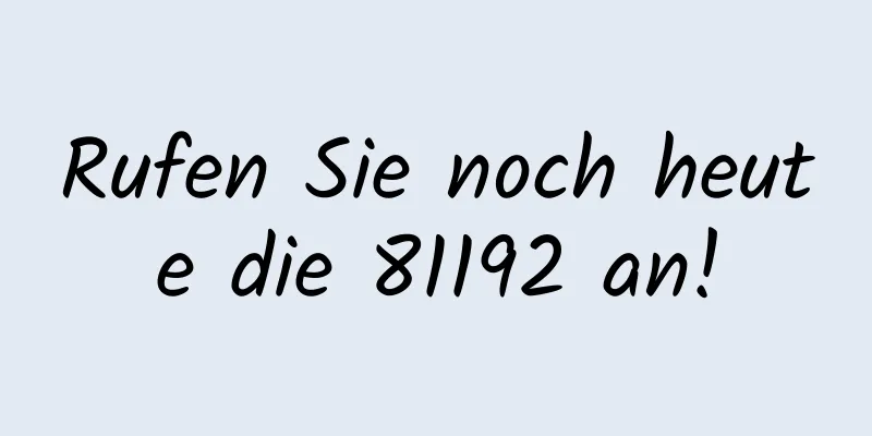 Rufen Sie noch heute die 81192 an!
