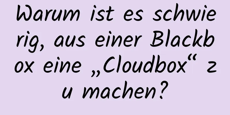 Warum ist es schwierig, aus einer Blackbox eine „Cloudbox“ zu machen?