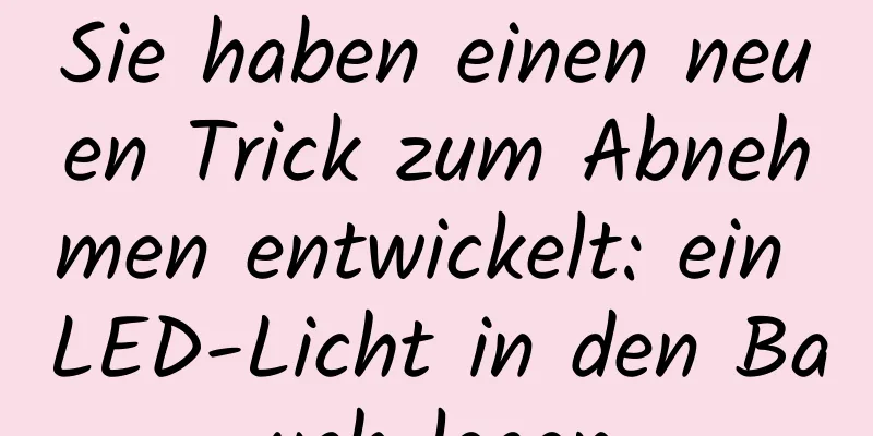 Sie haben einen neuen Trick zum Abnehmen entwickelt: ein LED-Licht in den Bauch legen