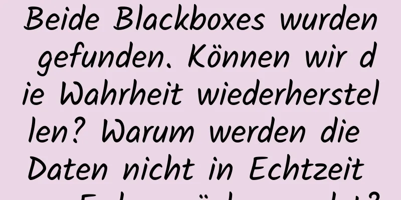 Beide Blackboxes wurden gefunden. Können wir die Wahrheit wiederherstellen? Warum werden die Daten nicht in Echtzeit zur Erde zurückgesendet?