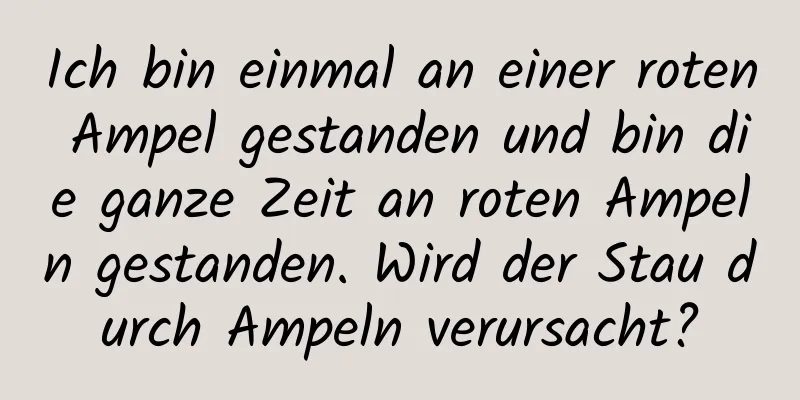Ich bin einmal an einer roten Ampel gestanden und bin die ganze Zeit an roten Ampeln gestanden. Wird der Stau durch Ampeln verursacht?