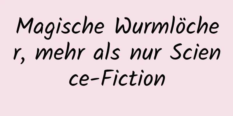 Magische Wurmlöcher, mehr als nur Science-Fiction
