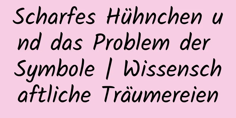 Scharfes Hühnchen und das Problem der Symbole | Wissenschaftliche Träumereien
