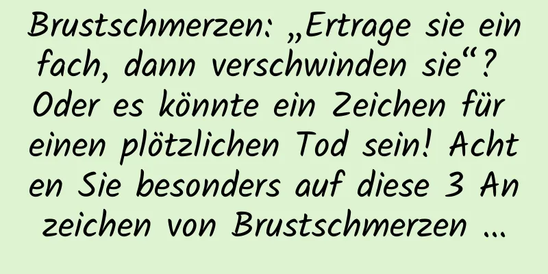 Brustschmerzen: „Ertrage sie einfach, dann verschwinden sie“? Oder es könnte ein Zeichen für einen plötzlichen Tod sein! Achten Sie besonders auf diese 3 Anzeichen von Brustschmerzen ...