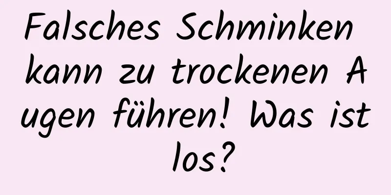 Falsches Schminken kann zu trockenen Augen führen! Was ist los?