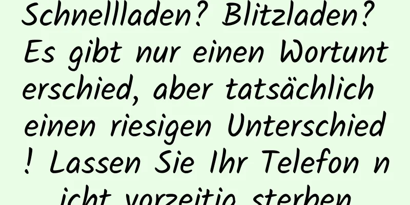 Schnellladen? Blitzladen? Es gibt nur einen Wortunterschied, aber tatsächlich einen riesigen Unterschied! Lassen Sie Ihr Telefon nicht vorzeitig sterben