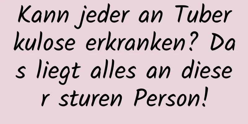 Kann jeder an Tuberkulose erkranken? Das liegt alles an dieser sturen Person!