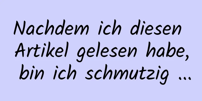 Nachdem ich diesen Artikel gelesen habe, bin ich schmutzig ...