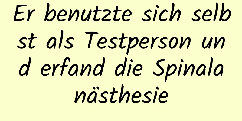 Er benutzte sich selbst als Testperson und erfand die Spinalanästhesie