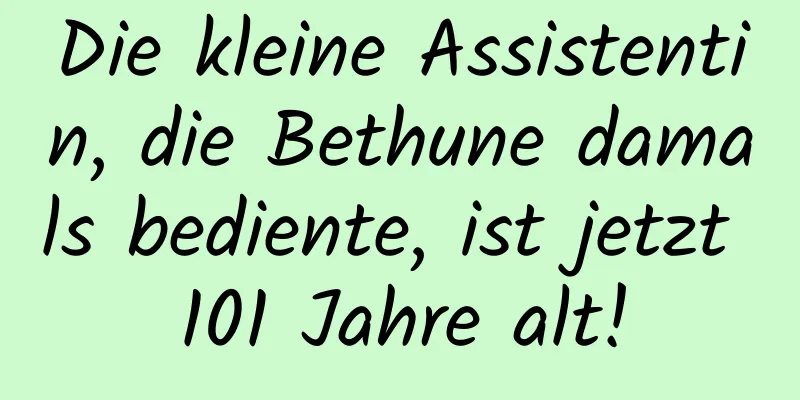 Die kleine Assistentin, die Bethune damals bediente, ist jetzt 101 Jahre alt!