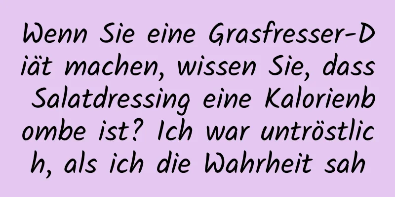 Wenn Sie eine Grasfresser-Diät machen, wissen Sie, dass Salatdressing eine Kalorienbombe ist? Ich war untröstlich, als ich die Wahrheit sah