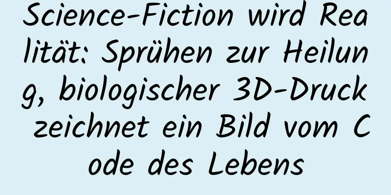 Science-Fiction wird Realität: Sprühen zur Heilung, biologischer 3D-Druck zeichnet ein Bild vom Code des Lebens