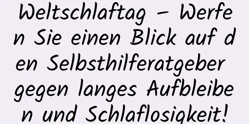 Weltschlaftag – Werfen Sie einen Blick auf den Selbsthilferatgeber gegen langes Aufbleiben und Schlaflosigkeit!