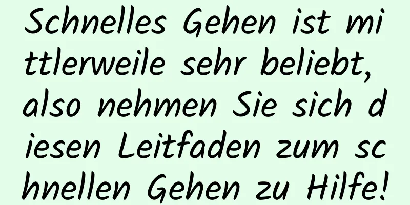 Schnelles Gehen ist mittlerweile sehr beliebt, also nehmen Sie sich diesen Leitfaden zum schnellen Gehen zu Hilfe!