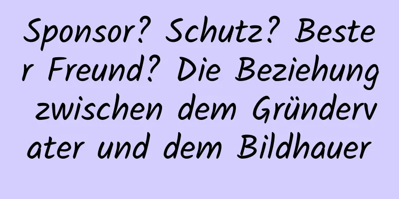 Sponsor? Schutz? Bester Freund? Die Beziehung zwischen dem Gründervater und dem Bildhauer