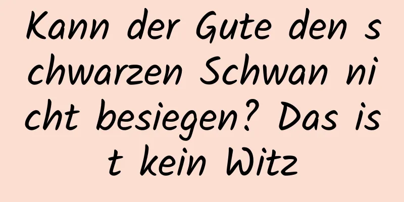 Kann der Gute den schwarzen Schwan nicht besiegen? Das ist kein Witz
