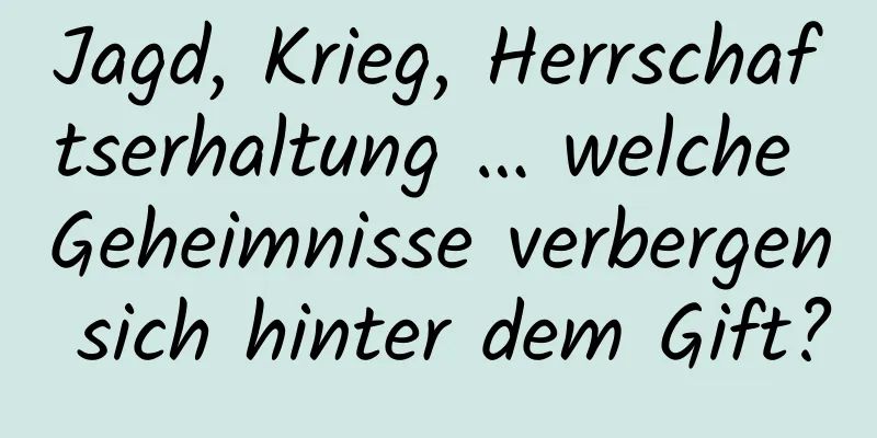 Jagd, Krieg, Herrschaftserhaltung … welche Geheimnisse verbergen sich hinter dem Gift?