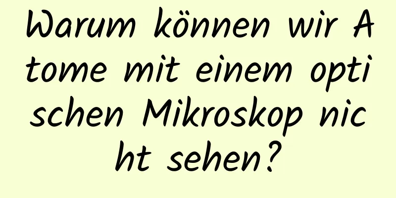 Warum können wir Atome mit einem optischen Mikroskop nicht sehen?
