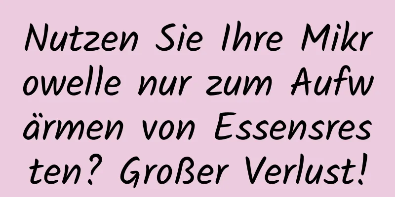 Nutzen Sie Ihre Mikrowelle nur zum Aufwärmen von Essensresten? Großer Verlust!