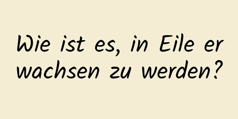 Wie ist es, in Eile erwachsen zu werden?