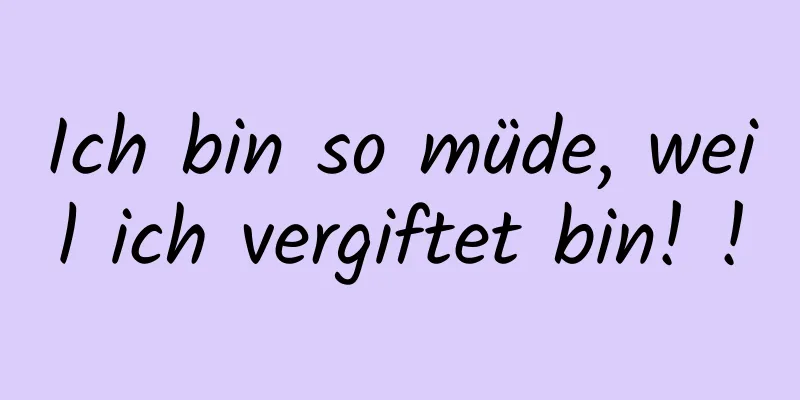 Ich bin so müde, weil ich vergiftet bin! !