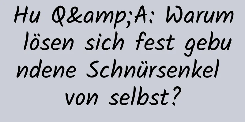 Hu Q&A: Warum lösen sich fest gebundene Schnürsenkel von selbst?